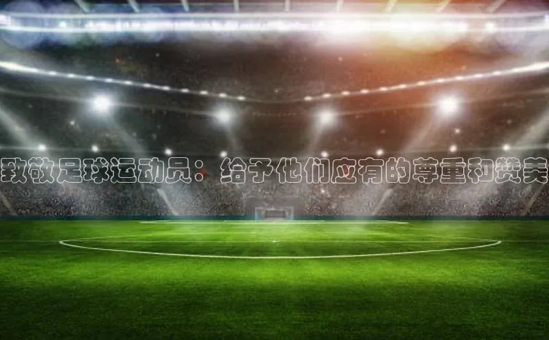 欧陆平台网站诸葛科技致敬足球运动员：给予他们应有的尊重和赞美