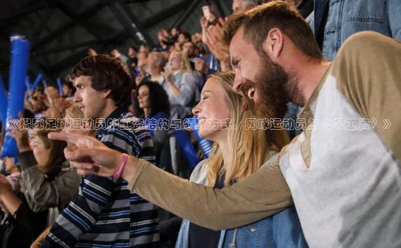 欧陆平台登录地址壹网壹创《揭秘足球运动员的工资结构与领取方式，网球运动员怎么领工资？》