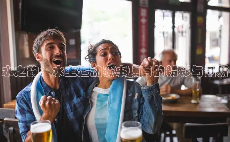 水之韵：水上运动赛事项目的精彩与创新