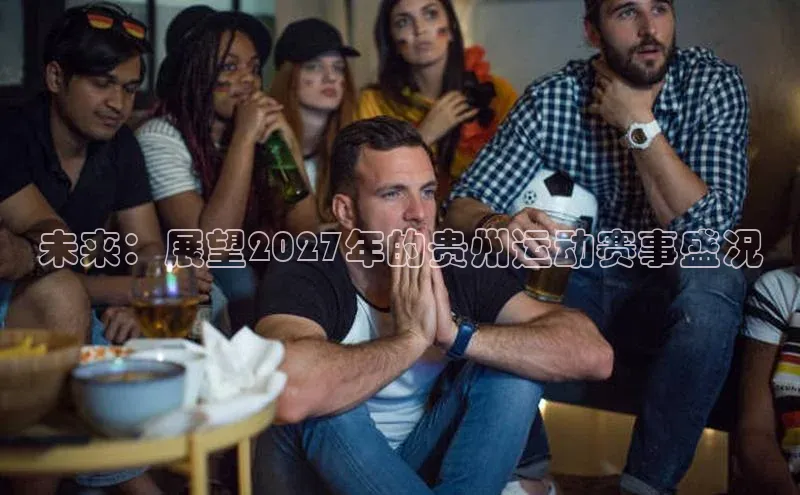 未来：展望2027年的贵州运动赛事盛况