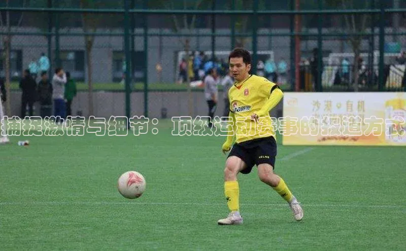 捕捉激情与细节：顶级运动赛事的报道方式