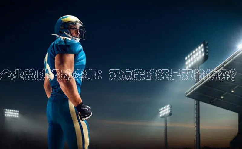 企业赞助运动赛事：双赢策略还是双输博弈？