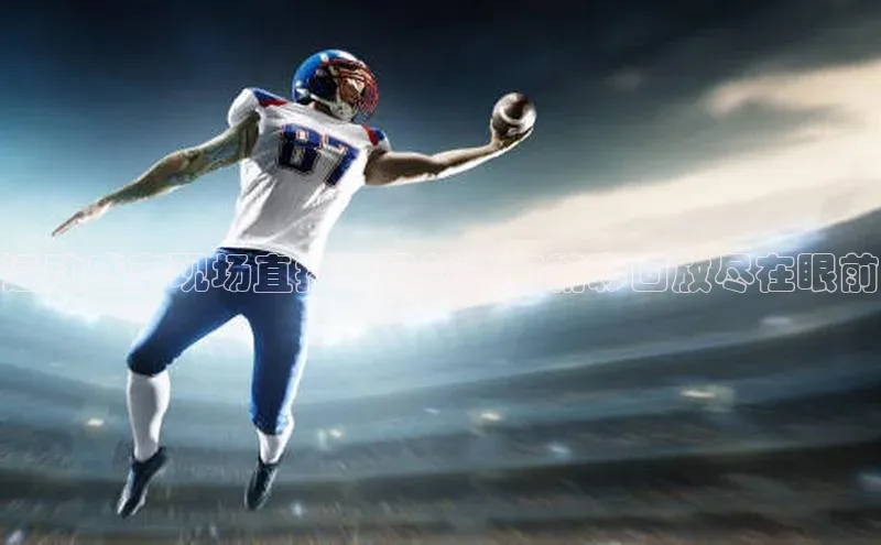 运动盛事现场直播：最新赛事精彩回放尽在眼前