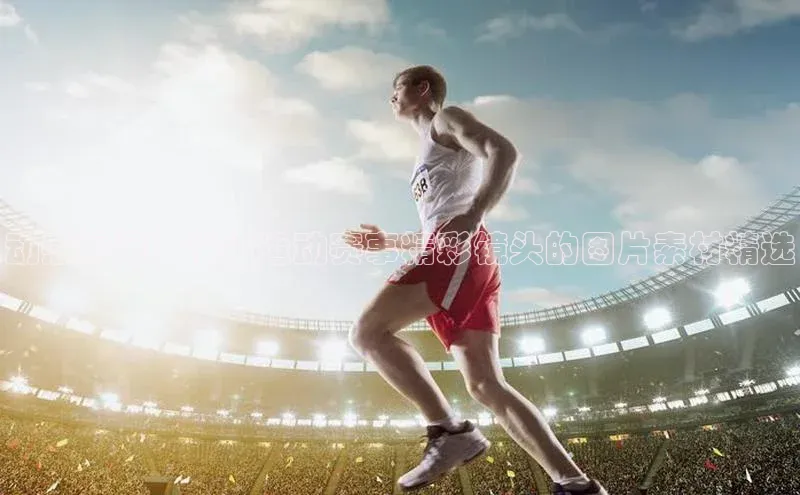 动感瞬间：捕捉运动赛事精彩镜头的图片素材精选