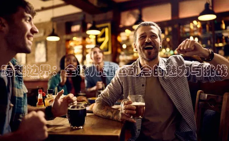 跨越边界：全球儿童运动会的魅力与挑战