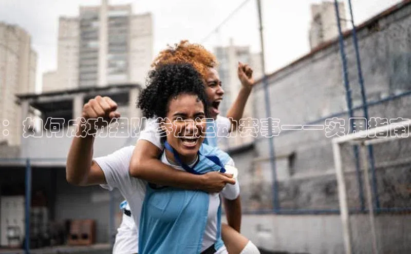 ：如何成功组队参加运动赛事——实用指南