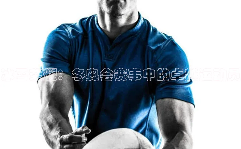 冰雪荣耀：冬奥会赛事中的卓越运动员