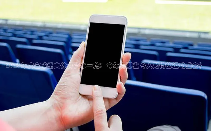 2023年度全球重大体育赛事一览：今年有哪些令人期待的运动盛会？