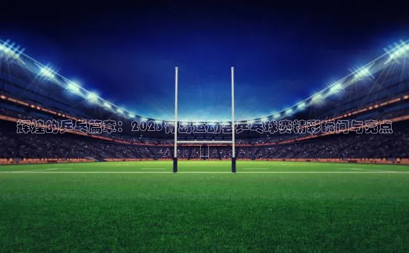 辉煌的乒乓篇章：2023青岛运动会乒乓球赛精彩瞬间与亮点